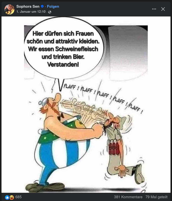 Beitrag einer Seite namens "Sophors Sen". Obelix schlägt eine Person mit arabischem Aussehen und einem Bombengürtel. Obelix sagt in einer Sprechblase "Hier dürfen sich Frauen schön und attraktiv kleiden. Wir essen Schweinefleisch und trinken Bier. Verstanden!" Der Beitrag hat 381 Kommentare, 685 Likes und wurde 79 mal geteilt.